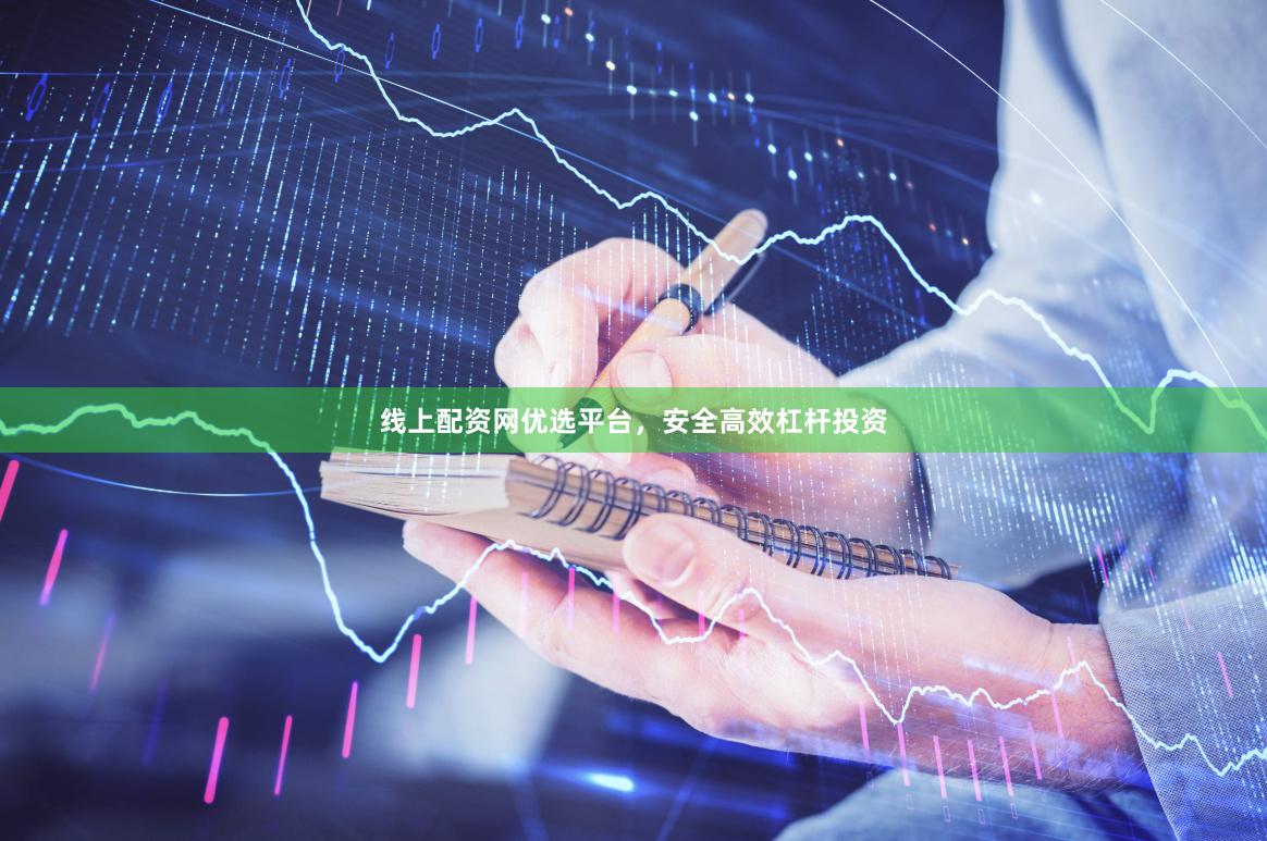 线上配资网优选平台，安全高效杠杆投资